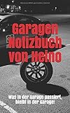 Garagen Notizbuch von Heino: Was in der Garage passiert, bleibt in der Garage!