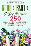 Naturkosmetik selber machen: 250 Rezepte für Cremes, Seifen, Shampoos, Massageö