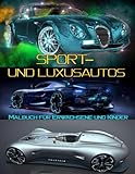 Sport Und Luxuautos Malbuch: 30 Wunderschöne Illustrierte Sammlung toller Sportautos und anderer atemberaubender Autos Rennautos und Luxusautos ... Autos zum Ausmalen für Kinder und Erw