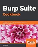 Burp Suite Cookbook: Practical recipes to help you master web penetration testing with Burp Suite (English Edition)