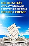 DIE QUALITÄT deines Wörterbuchs bestimmt die Qualität DEINES LEBENS!: Wähle deine Worte weise... Denn dein Unterbewusstsein hört immer mit!