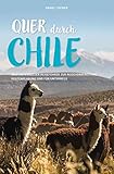 QUER DURCH CHILE: Dein individueller Reiseführer zur Reisevorbereitung, Routenplanung und für unterweg