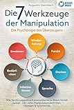 Die 7 Werkzeuge der Manipulation - Die Psychologie des Überzeugens: Wie Sie die suggestive Kommunikation zu Ihrem Vorteil nutzen - Inkl. vieler Manipulationstechniken, Übungen und Sprachtrick