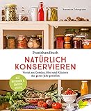 Praxishandbuch natürlich Konservieren: Vorrat aus Gemüse, Obst und Kräutern das ganze Jahr genießen. Alle Methoden & einfache Rezep