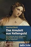 Das Amulett aus Keltengold: Eine Zeitreise durch Altbayerns Geschichte von der Antike bis zur Gegenw