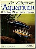 Das Süßwasser-Aquarium. Einrichtung, Pflege, Fische,