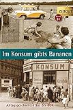 Im Konsum gibts Bananen: Alltagsgeschichten aus der DDR. 1946-1989 (Zeitgut)