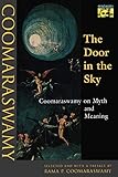 The Door in the Sky: Coomaraswamy on Myth and Meaning (MYTHOS: THE PRINCETON/BOLLINGEN SERIES IN WORLD MYTHOLOGY)