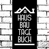Hausbau Tagebuch: Tagebuch zum Haus bauen, umbauen und renovieren - für Hausbauer und Hausherren / 52 W