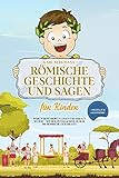 Römische Geschichte und Sagen für Kinder: Warum Rom nicht in einem Tag erbaut wurde - mit der Zeitmaschine durch die römische Geschichte + Bezug zur Gegenw