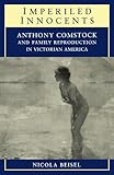 Imperiled Innocents: Anthony Comstock and Family Reproduction in Victorian America (Princeton Studies in American Politics: Historical, International, and Comparative Perspectives)