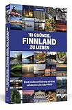 111 Gründe, Finnland zu lieben: Eine Liebeserklärung an das schönste Land der W