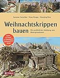 Weihnachtskrippen bauen: Mit ausführlicher Anleitung zum Hintergrundmalen. Schritt für Schritt zur orientalischen und heimatlichen Kripp