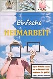 Einfache Heimarbeit - Eigene Website erstellen und im Internet Geld verdienen. So geht`s!: Top Nebenverdienst. So baust du dir mit deiner eigenen Nischenseite ein passives Eink