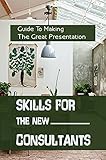 Skills For The New Consultants: Guide To Making The Great Presentation: A New Perspective On Consulting Job (English Edition)