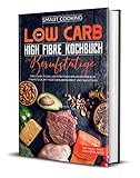 Das Low Carb High Fibre Kochbuch für Berufstätige - inklusive 70 ballaststoffreichen Rezepten zum Frühstück, Mittagessen,Abendbrot und Nachtisch | Mit Meal-Prep Wochenp