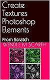 Create Textures Photoshop Elements: From Scratch (Photoshop Elements Made Easy Book 126) (English Edition)