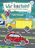 Wir basteln! - Malen, Ausschneiden, Kleben - Fahrzeuge: Beschäftigung für Kinder ab 3 J