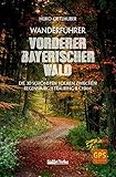 Wanderführer Vorderer Bayerischer Wald: Die 30 schönsten Touren zwischen Regensburg, Straubing & Cham: Die 30 schönsten Touren zwischen Regensburg, Straubing & C