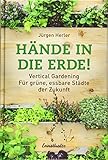 Hände in die Erde!: Vertical Gardening - Für grüne, essbare Städte der Zuk