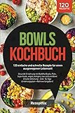 Bowls Kochbuch: 120 einfache und schnelle Rezepte für einen ausgewogenen Lebensstil: Gesunde Ernährung mit Buddha Bowls, Poke, Superfoods, vegan, ... 14-Tage Ernährungsplan + Nährwertangaben)