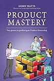 Product Mastery: Von gutem zu großartigem Product Ownership (Geoff Watts' Agile Mastery Series)