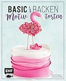 Basic Backen – Motivtorten: Grundlagen & Rezepte für Kindergeburtstage, Partys und andere F