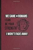 We Came as Romans I Can Be Your Strength I Won't Fate Away: Lined Notebook For Roman Mythology. Ruled Journal For Ancient Greek Rome. Unique Student Teacher Blank Composition Great For School Writing