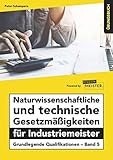 Naturwissenschaftliche und technische Gesetzmäßigkeiten für Industriemeister Übungsbuch: Grundlegende Qualifikationen - Band 5 (Industriemeister - Grundlegende Qualifikationen)