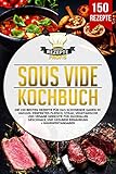 Sous Vide Kochbuch: Die 150 besten Rezepte für das schonende Garen im Vakuum. Perfektes Fleisch, Steak, vegetarische und vegane Gerichte für maximalen Geschmack und gesunde Ernährung +Nährwertangab