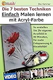 Die 7 besten Techniken Einfach Malen lernen mit Acryl-Farbe: So erstellen Sie Ihr eigenes Acrylbild in 90 Minuten, für mehr Entspannung und Kreativität! ... lernen mit Acryl, Acrylmalerei lernen 3)