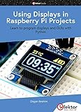 Using Displays in Raspberry Pi Projects: Learn to program displays and GUIs with Py