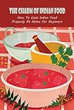 The Charm Of Indian Food: How To Cook Indian Food Properly At Home For Beginners: Indian Food Cookbook That You Will Love (English Edition)