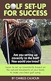 Golf Set-up for Success: Learn to set up consistently based on the natural movements of your body to make your best golf swing (English Edition)