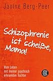 Schizophrenie ist scheiße, Mama!: Vom Leben mit meiner psychisch erkrankten Tochter (Fischer Taschenbücher, 18914)