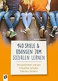 140 Spiele und Übungen zum Sozialen Lernen: Persönlichkeit stärken - Empathie schulen - Toleranz fö