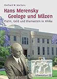 Hans Merensky - Geologe und Mäzen: Platin, Gold und Diamanten in Afrik