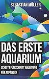 Das erste Aquarium: Schritt für Schritt Anleitung für Anfäng