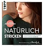 Natürlich stricken: Strickideen aus Bio-Garnen in den Größen 36 bis 44. Mit GOTS-zertifizierten Garnen. Mit Vorwort und einem Design von Mairly