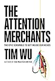 The Attention Merchants: The Epic Scramble to Get Inside Our H