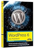 WordPress 6 - Das Praxisbuch: Für Einsteiger und Fortgeschrittene: Installieren, konfigurieren inkl. WordPress-Themes, Backup, Sicherheit, Templates, SEO, Analytics,