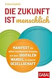 Die Zukunft ist menschlich: Manifest für einen intelligenten Umgang mit dem digitalen Wandel in unserer Gesellschaft (Dein Business)