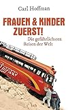 Frauen & Kinder zuerst!: Die gefährlichsten Reisen der W