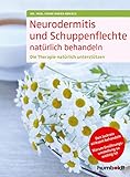 Neurodermitis und Schuppenflechte natürlich behandeln: Die Therapie natürlich unterstützen. Den Juckreiz wirksam behandeln. Warum Ernährungsumstellung so wichtig