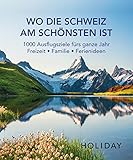 HOLIDAY Reisebuch: Wo die Schweiz am schönsten ist: 1000 Ausflgusziele für das ganze Jahr: Freizeit, Familie, F