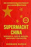 Supermacht China – Die chinesische Weltmacht aus Asien verstehen: Geschichte, Politik, Bildung, Wirtschaft und Militär (Supermächte 1)