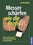 Messer schärfen wie die Profis: Messer, Äxte, Scheren und andere Werkzeuge richtig