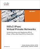 IKEv2 IPsec Virtual Private Networks: Understanding and Deploying IKEv2, IPsec VPNs, and FlexVPN in Cisco IOS (Networking Technology: Security) (English Edition)