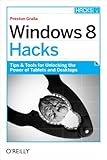 Windows 8 Hacks: Tips & Tools for Unlocking the Power of Tablets and Desktops (English Edition)
