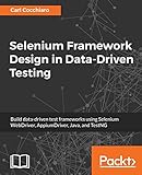 Selenium Framework Design in Data-Driven Testing: Build data-driven test frameworks using Selenium WebDriver, AppiumDriver, Java, and TestNG (English Edition)